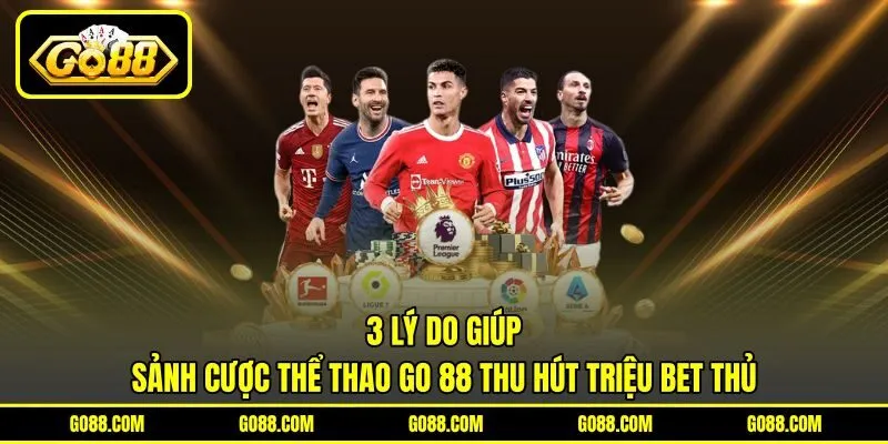 3 lý do giúp sảnh cược thể thao GO 88 thu hút triệu bet thủ