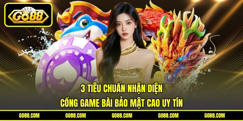 3 tiêu chuẩn nhận diện cổng game bài bảo mật cao uy tín