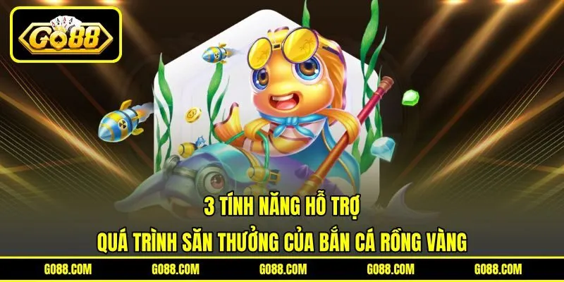 3 tính năng hỗ trợ quá trình săn thưởng của bắn cá rồng vàng