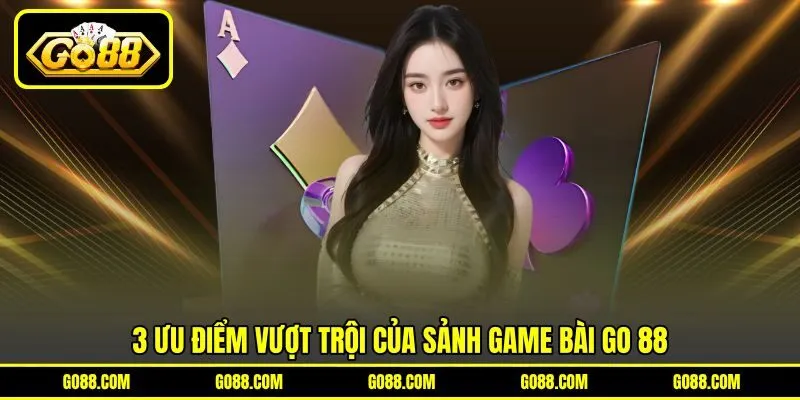 3 ưu điểm vượt trội của sảnh game bài GO 88