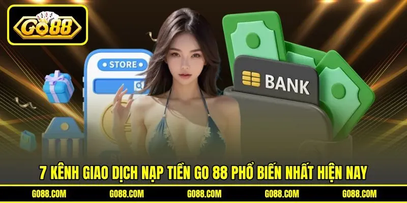 7 kênh giao dịch nạp tiền GO 88 phổ biến nhất hiện nay