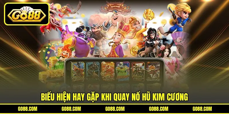 Biểu hiện hay gặp khi quay nổ hũ kim cương