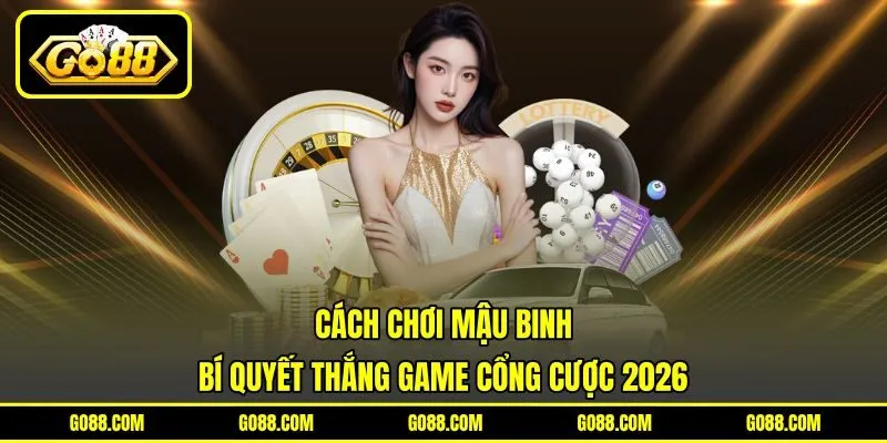 Cách Chơi Mậu Binh – Bí Quyết Thắng Game Cổng Cược 2026