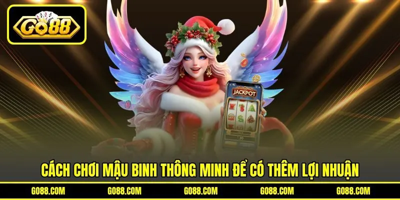 Cách chơi mậu binh thông minh để có thêm lợi nhuận Cách chơi mậu binh thông minh để có thêm lợi nhuận