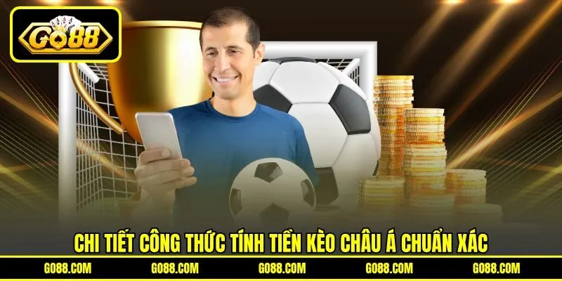 Chi tiết công thức tính tiền kèo châu Á chuẩn xác