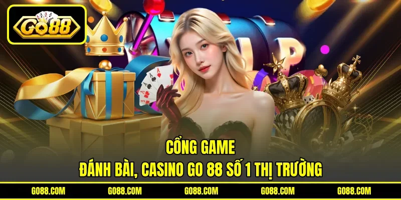 Cổng game đánh bài, casino GO 88 số 1 thị trường Cổng game đánh bài, casino GO 88 số 1 thị trường