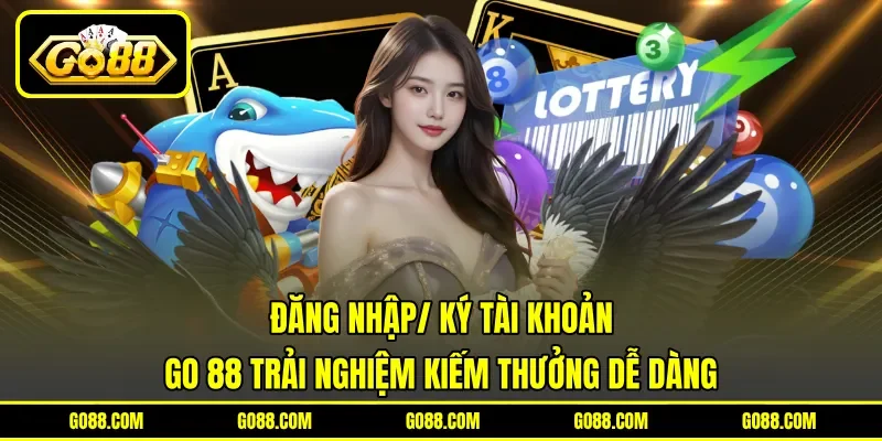 Đăng nhập/ ký tài khoản GO 88 trải nghiệm kiếm thưởng dễ dàng Đăng nhập/ ký tài khoản GO 88 trải nghiệm kiếm thưởng dễ dàng