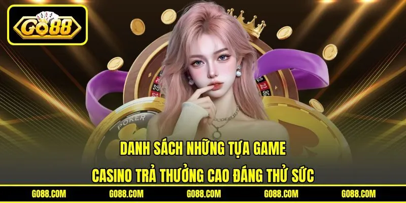 Danh sách những tựa game casino trả thưởng cao đáng thử sức