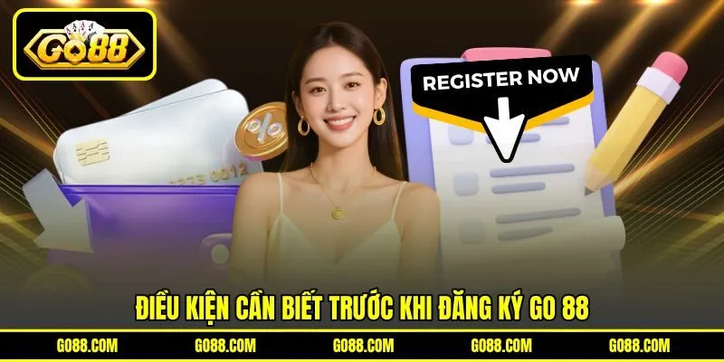 Điều kiện cần biết trước khi đăng ký GO 88 Điều kiện cần biết trước khi đăng ký GO 88