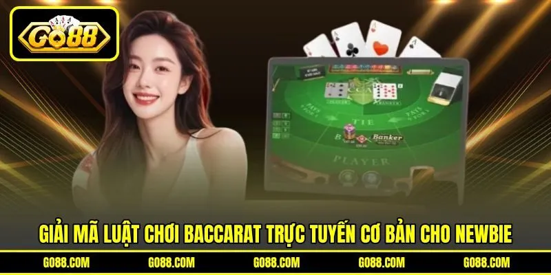Giải mã luật chơi Baccarat trực tuyến cơ bản cho newbie