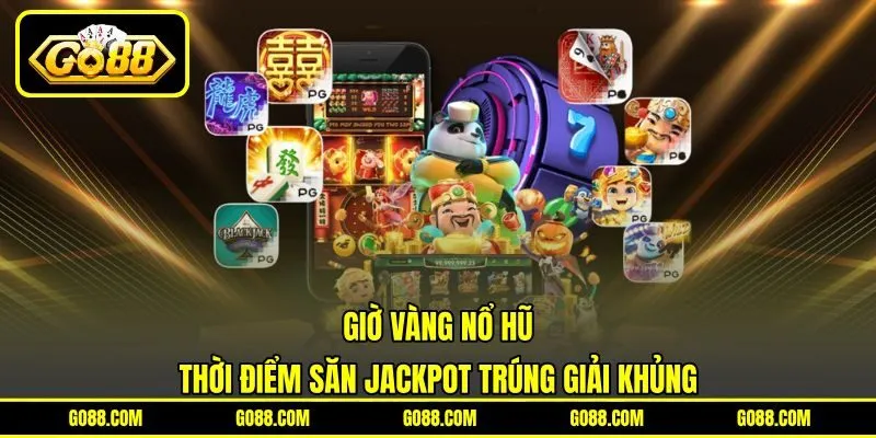Giờ Vàng Nổ Hũ - Thời Điểm Săn Jackpot Trúng Giải Khủng
