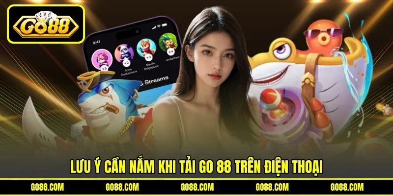 Lưu ý cần nắm khi tải GO 88 trên điện thoại