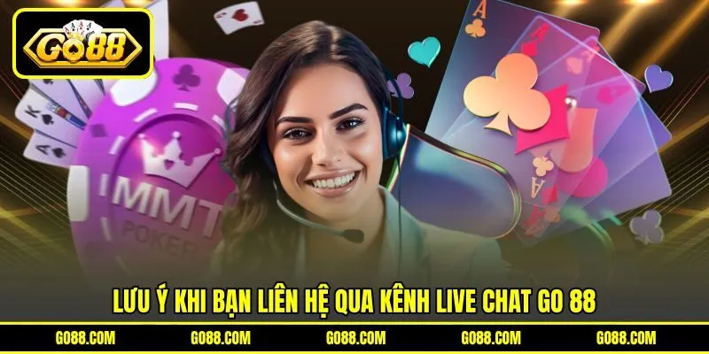 Lưu ý khi bạn liên hệ qua kênh live Chat Go 88