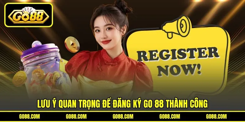 Lưu ý quan trọng để đăng ký GO 88 thành công Lưu ý quan trọng để đăng ký GO 88 thành công