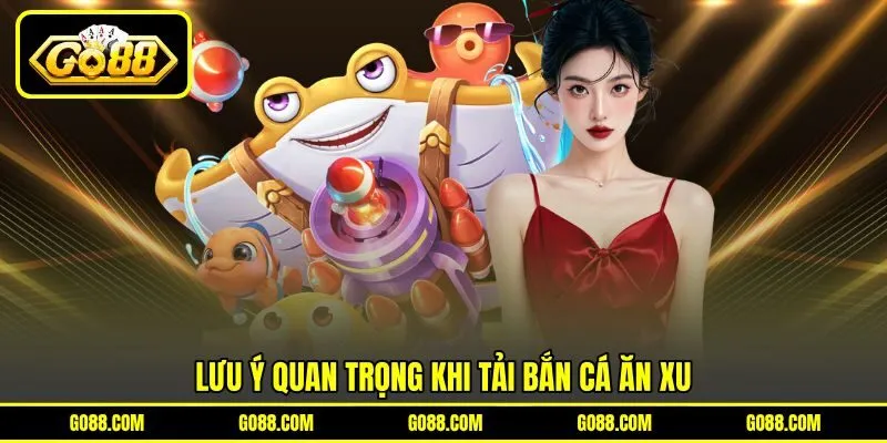 Lưu ý quan trọng khi tải bắn cá ăn xu