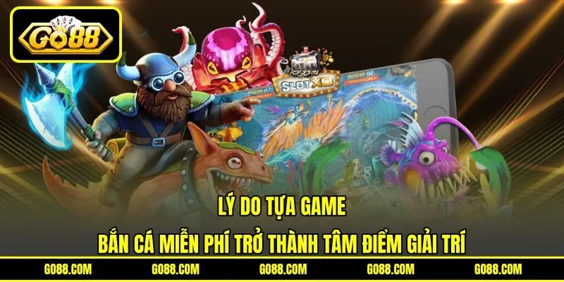 Lý do tựa game bắn cá miễn phí trở thành tâm điểm giải trí