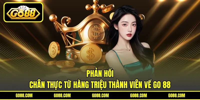 Phản hồi chân thực từ hàng triệu thành viên về GO 88 Phản hồi chân thực từ hàng triệu thành viên về GO 88