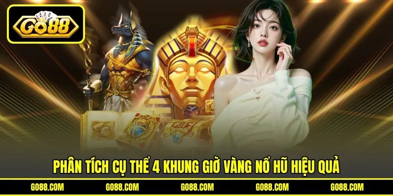 Phân tích cụ thể 4 khung giờ vàng nổ hũ hiệu quả