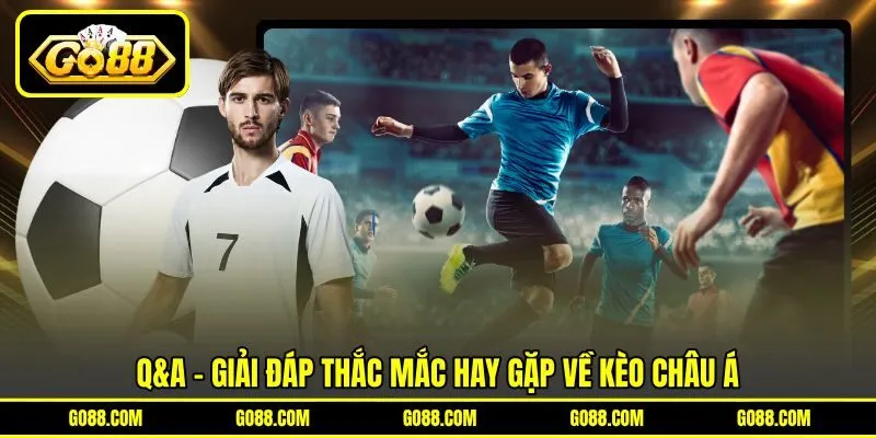 Q&A - Giải đáp thắc mắc hay gặp về kèo châu Á