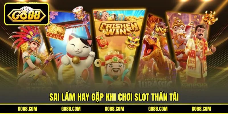 Sai lầm hay gặp khi chơi slot thần tài