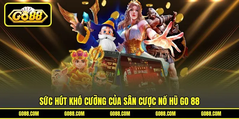 Sức hút khó cưỡng của sân cược nổ hũ GO 88