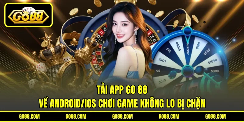 Tải app GO 88 về Android/iOS chơi game không lo bị chặn Tải app GO 88 về Android/iOS chơi game không lo bị chặn