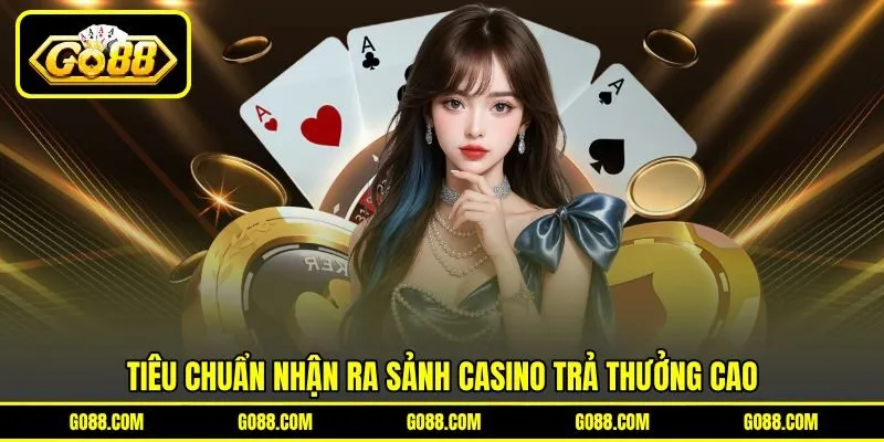Tiêu chuẩn nhận ra sảnh casino trả thưởng cao