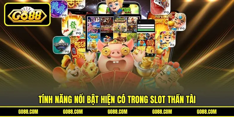 Tính năng nổi bật hiện có trong slot thần tài
