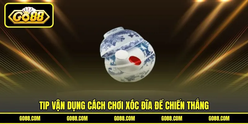 Tip vận dụng cách chơi Xóc Đĩa để chiến thắng Tip vận dụng cách chơi Xóc Đĩa để chiến thắng