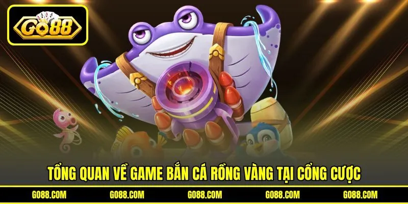 Tổng quan về game bắn cá rồng vàng tại cổng cược