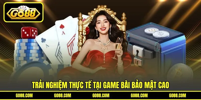 Trải nghiệm thực tế tại game bài bảo mật cao