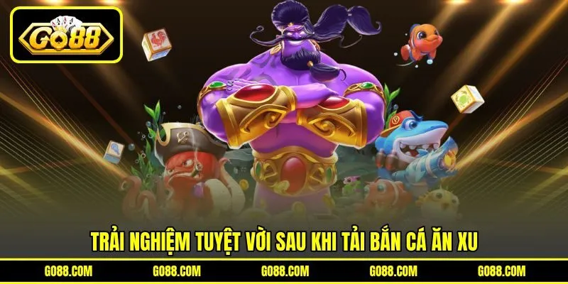 Trải nghiệm tuyệt vời sau khi tải bắn cá ăn xu