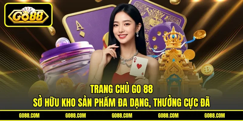 Trang chủ GO 88 sở hữu kho sản phẩm đa dạng, thưởng cực đã Trang chủ GO 88 sở hữu kho sản phẩm đa dạng, thưởng cực đã