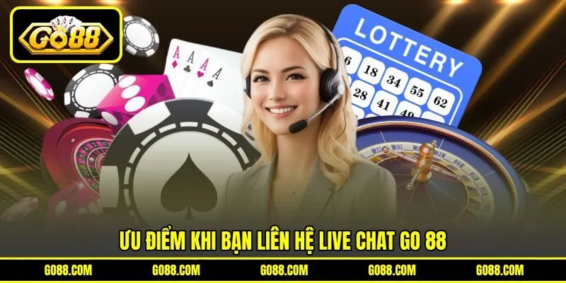 Ưu điểm khi bạn liên hệ live chat GO 88