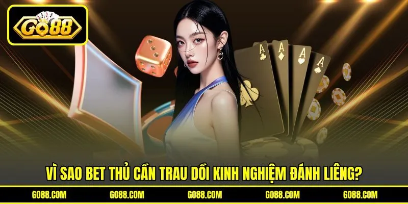 Vì sao bet thủ cần trau dồi kinh nghiệm đánh liêng?